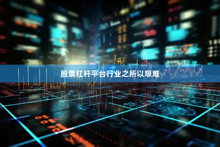 股票杠杆平台行业之所以艰难