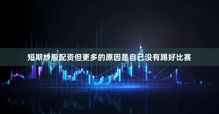 短期炒股配资但更多的原因是自己没有踢好比赛