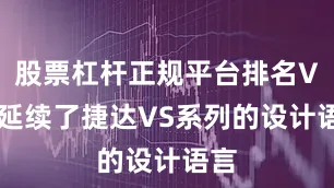 股票杠杆正规平台排名VS8延续了捷达VS系列的设计语言